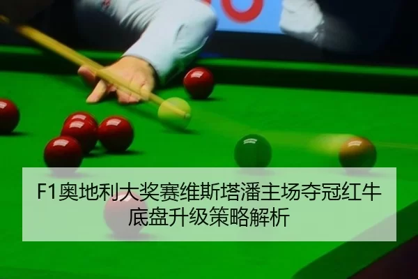 F1奥地利大奖赛维斯塔潘主场夺冠红牛底盘升级策略解析
