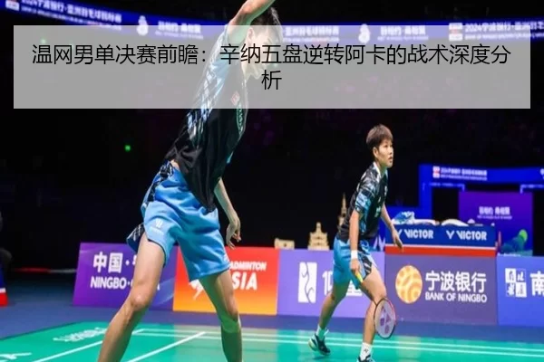 温网男单决赛前瞻：辛纳五盘逆转阿卡的战术深度分析